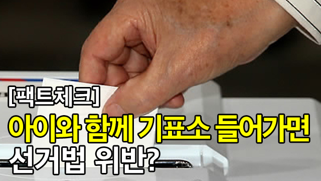 [팩트체크] 아이와 함께 기표소 들어가면 선거법 위반?